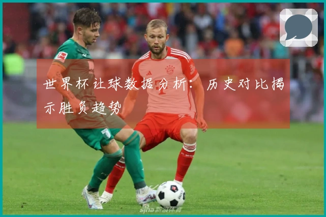 世界杯让球数据分析：历史对比揭示胜负趋势